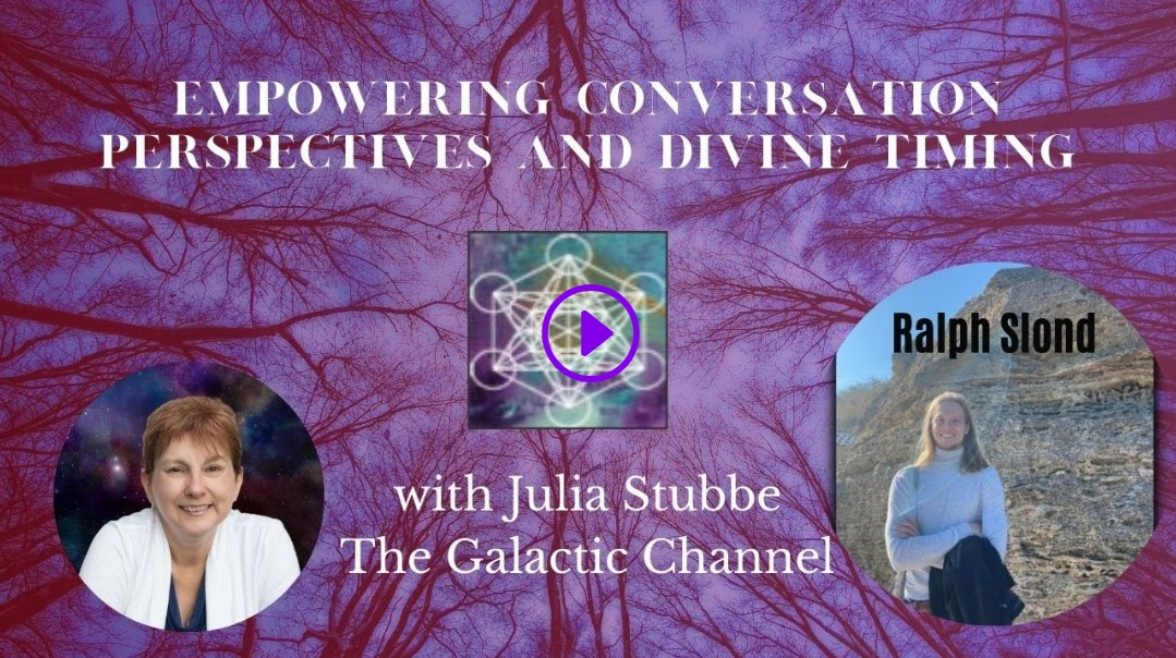 Ralph Slond Empowering Conversation Perspectives and Divine Timing with Julia Stubbe The Galactic Channel